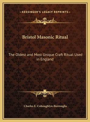 Bristol Masonic Ritual: The Oldest and Most Unique Craft Ritual Used in England by Cohoughlyn-Burroughs, Charles E.
