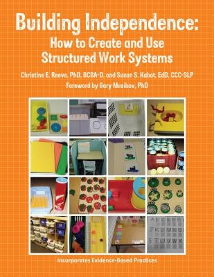 Building Independence: How to Create and Use Structured Work Systems by Kabot, Edd CCC-Slp