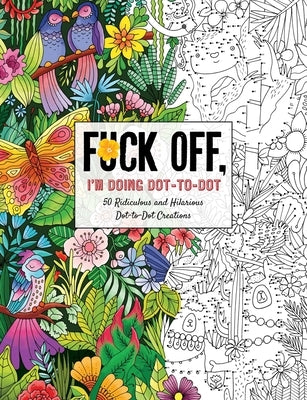 Fuck Off, I'm Doing Dot-To-Dot: 50 Ridiculous and Hilarious Dot to Dot Creations by Dare You Stamp Co