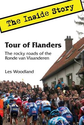 Tour of Flanders: The Inside Story. The rocky roads of the Ronde van Vlaanderen by Woodland, Les