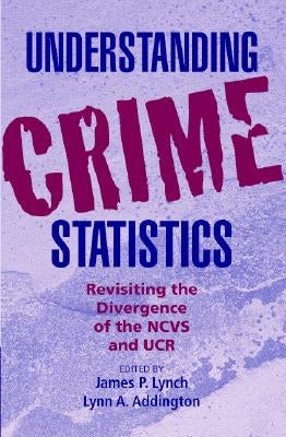 Understanding Crime Statistics: Revisiting the Divergence of the Ncvs and the Ucr by Lynch, James P.