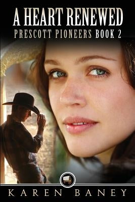 A Heart Renewed: Prescott Pioneers by Baney, Karen