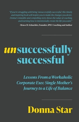 Unsuccessfully Successful: Lessons from a Workaholic Corporate Exec Single Mother's Journey to a Life of Balance by Star, Donna