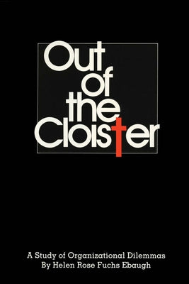 Out of the Cloister: A Study of Organizational Dilemmas by Ebaugh, Helen Rose Fuchs