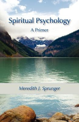 Spiritual Psychology: A Primer by Sprunger, Meredith Justin