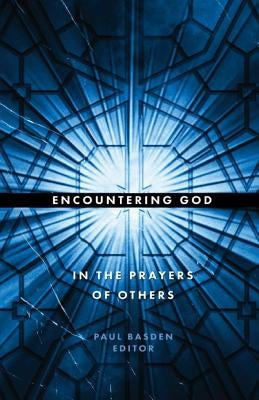 Encountering God in the Prayers of Others by Basden, Paul a.