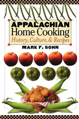 Appalachian Home Cooking: History, Culture, and Recipes by Sohn, Mark F.