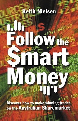 Follow the Smart Money: Discover How to Make Winning Trades on the Australian Sharemarket by Nielsen, Keith