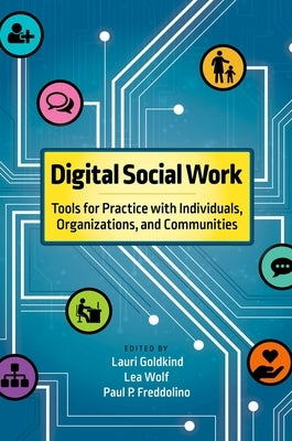 Digital Social Work: Tools for Practice with Individuals, Organizations, and Communities by Goldkind, Lauri