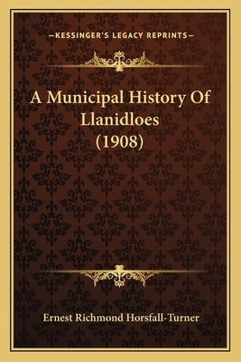 A Municipal History Of Llanidloes (1908) by Horsfall-Turner, Ernest Richmond