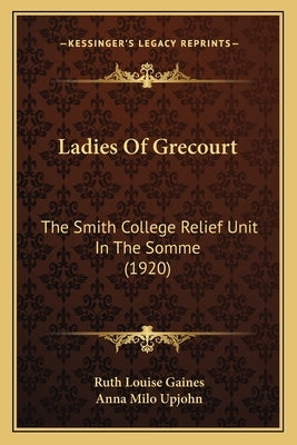 Ladies of Grecourt: The Smith College Relief Unit in the Somme (1920) by Gaines, Ruth Louise