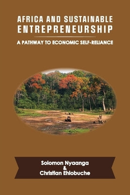 Africa and Sustainable Entrepreneurship: A Pathway to Economic Self-Reliance by Ehiobuche, Christian