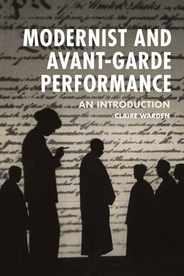 Modernist and Avant-Garde Performance: An Introduction by Warden, Claire