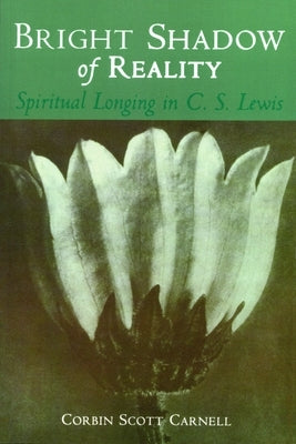 Bright Shadow of Reality: Spiritual Longing in C. S. Lewis by Carnell, Corbin Scott