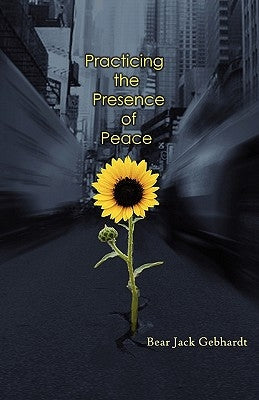 Practicing the Presence of Peace by Gebhardt, Bear Jack
