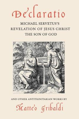 Declaratio: Michael Servetus's Revelation of Jesus Christ the Son of God by Gribaldi, Matteo