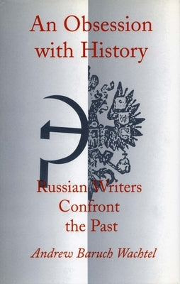 An Obsession with History: Russian Writers Confront the Past by Wachtel, Andrew Baruch