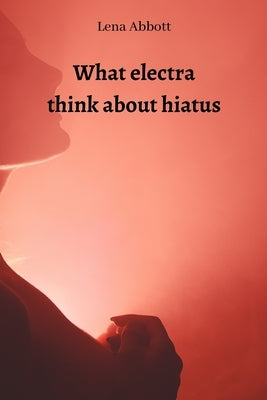 What electra think about hiatus by Abbott, Lena