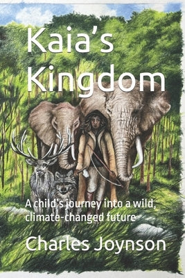Kaia's Kingdom: A child's journey into a wild, climate-changed future by Joynson, Charles