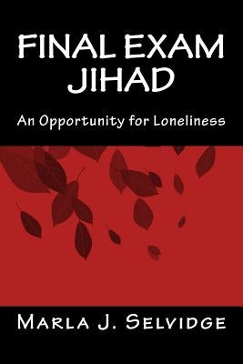 Final Exam Jihad: An Opportunity for Loneliness by Selvidge, Marla J.