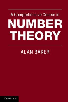 A Comprehensive Course in Number Theory by Baker, Alan