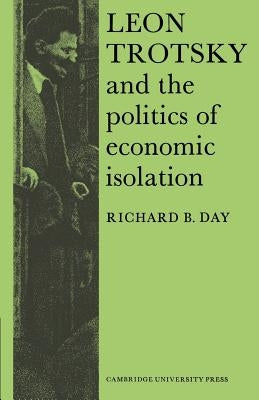 Leon Trotsky and the Politics of Economic Isolation by Day, Richard B.