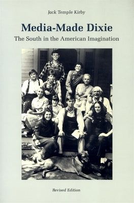 Media-Made Dixie: The South in the American Imagination by Kirby, Jack Temple
