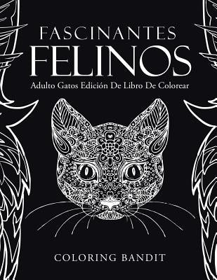 Fascinantes Felinos: Adulto Gatos Edición De Libro De Colorear by Coloring Bandit