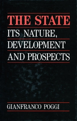 The State: Its Nature, Development, and Prospects by Poggi, Gianfranco