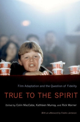 True to the Spirit: Film Adaptation and the Question of Fidelity by Maccabe, Colin