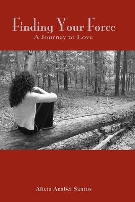 Finding Your Force: A Journey to Love by Santos, Alicia Anabel