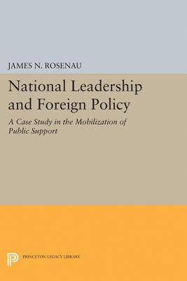National Leadership and Foreign Policy: A Case Study in the Mobilization of Public Support by Rosenau, James N.