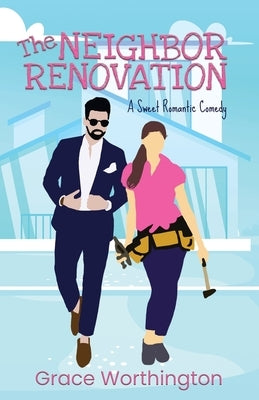 The Neighbor Renovation: A Sweet Romantic Comedy by Worthington, Grace