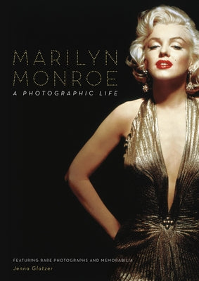 Marilyn Monroe: A Photographic Life - Featuring Rare Photographs and Memorabilia by Glatzer, Jenna