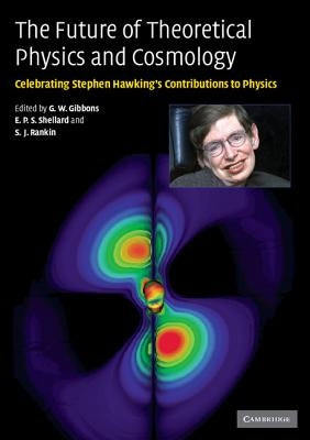 The Future of Theoretical Physics and Cosmology by Gibbons, G. W.