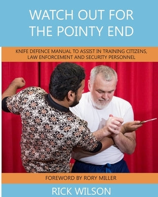 Watch Out for the Pointy End: Knife Defence Manual to Assist in Training Citizens, Law Enforcement and Security Personnel by Wilson, Bd