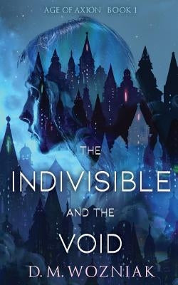 The Indivisible and the Void by Wozniak, D. M.