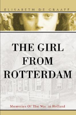 The Girl From Rotterdam: Memories Of The War in Holland by De Graaff, Elisabeth