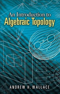 An Introduction to Algebraic Topology by Wallace, Andrew H.