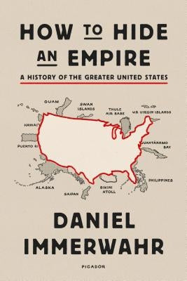 How to Hide an Empire: A History of the Greater United States by Immerwahr, Daniel