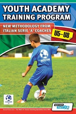 Youth Academy Training Program U5-U8 - New Methodology from Italian Serie 'A' Coaches' by Mazzantini, Mirko