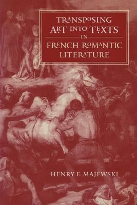 Transposing Art Into Texts in French Romantic Literature by Majewski, Henry F.