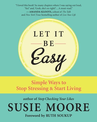 Let It Be Easy: Simple Ways to Stop Stressing & Start Living by Moore, Susie