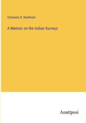 A Memoir on the Indian Surveys by Markham, Clements R.