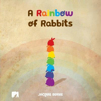 A Rainbow of Rabbits by Burke, Jacquie