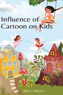 Influence of cartoon on kids by Shikha, Gupta