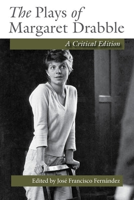 The Plays of Margaret Drabble: A Critical Edition by Fernández, José Francisco