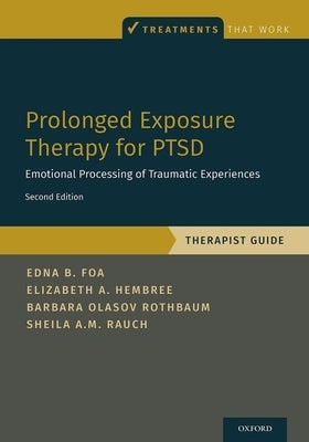 Prolonged Exposure Therapy for Ptsd: Emotional Processing of Traumatic Experiences - Therapist Guide by Foa, Edna