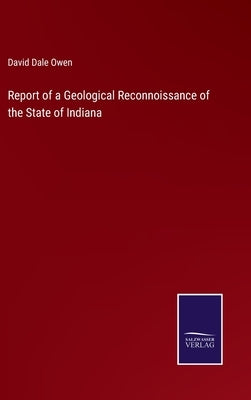 Report of a Geological Reconnoissance of the State of Indiana by Owen, David Dale