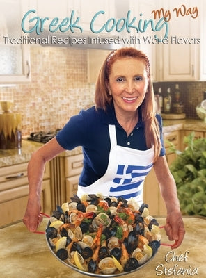 Greek Cooking My Way: Traditional Recipes Infused with World Flavors by Luxenberg, Stefania